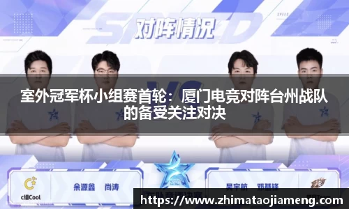 室外冠军杯小组赛首轮：厦门电竞对阵台州战队的备受关注对决